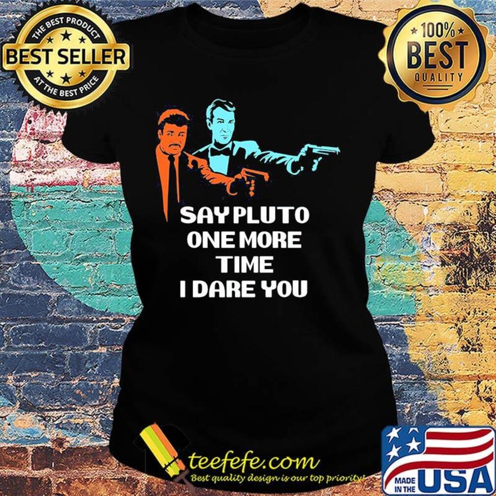 Say pluto one more time dare you s Ladies tee Say pluto one more time dare you s Ladies tee