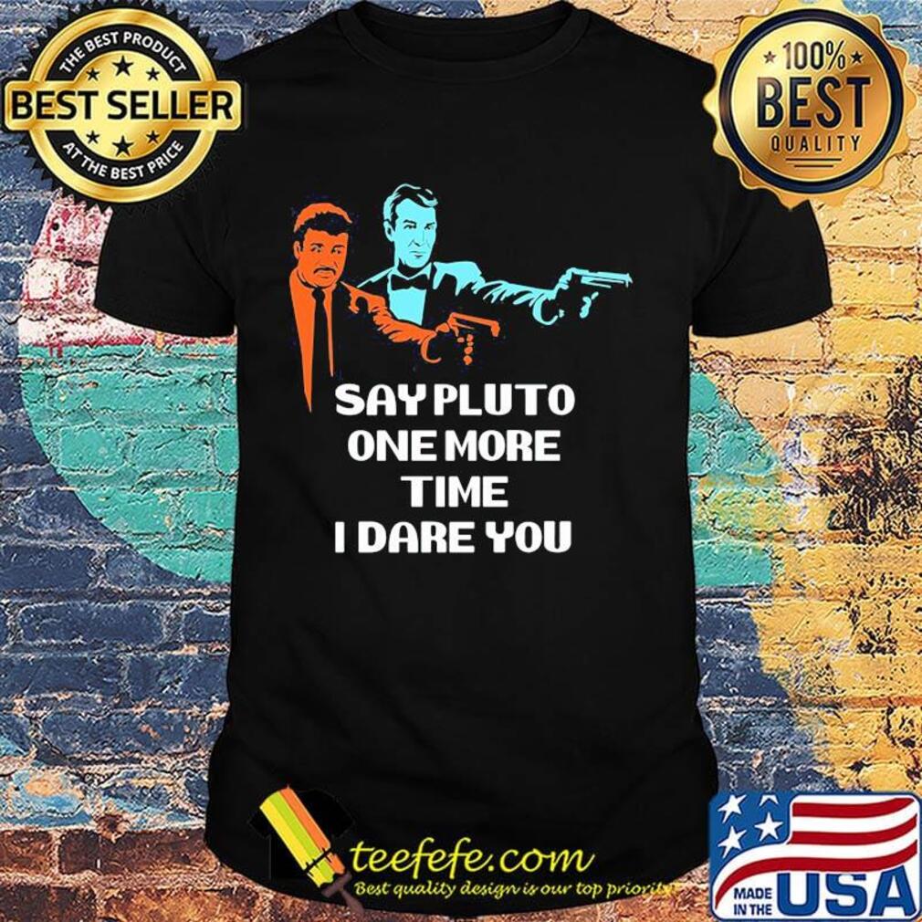 Say pluto one more time dare you shirt