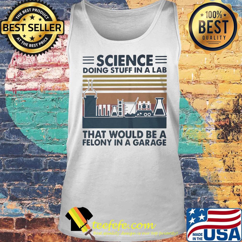 Science doing stuff in a lab that would be a felony in a garage vintage retro s Tank top Science doing stuff in a lab that would be a felony in a garage vintage retro s Tank top
