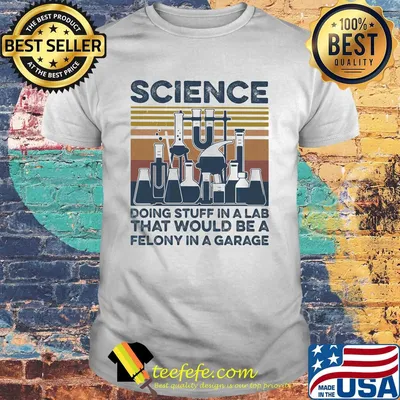 Science doing stuff in a lab that would be a felony in a garage vintage retro shirt