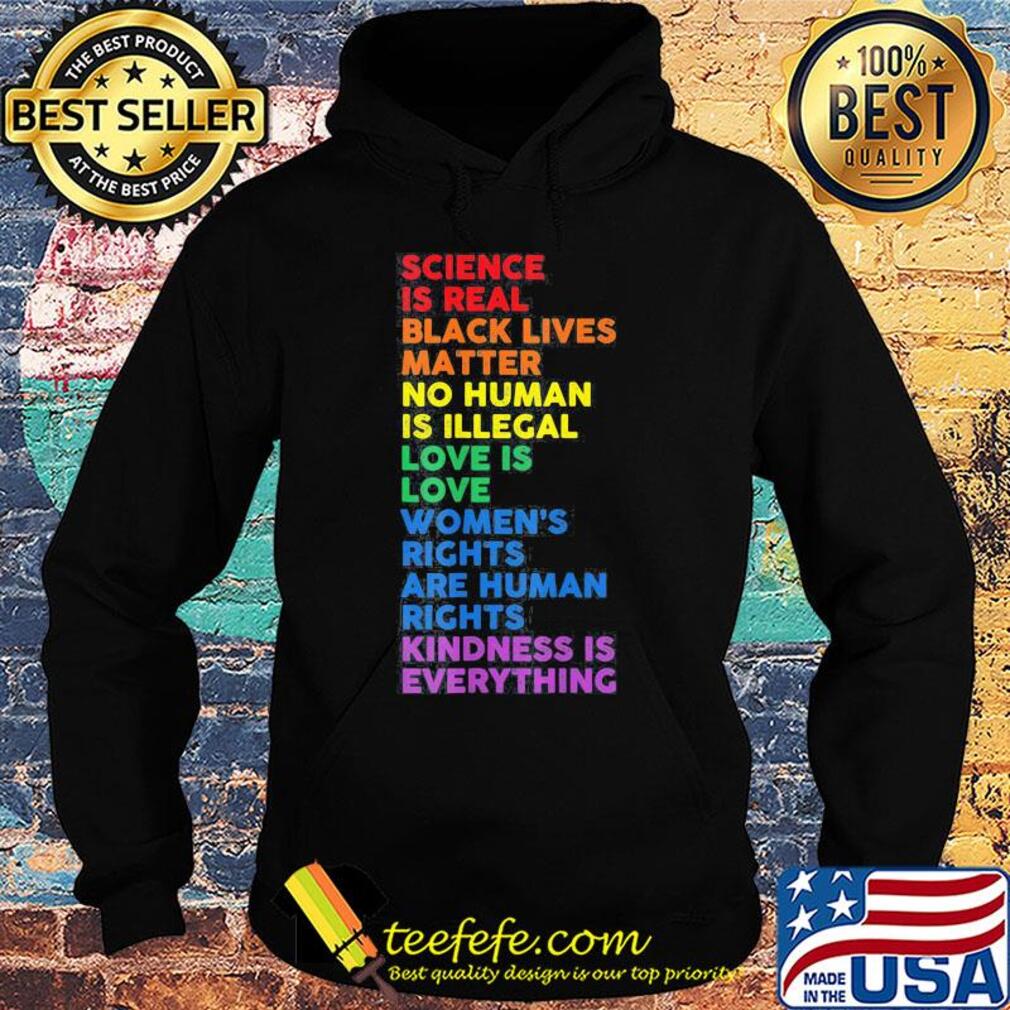 Science is real black lives matter no human is illegal love is love women's rights are human rights kindness is everything lgbt s Hoodie Science is real black lives matter no human is illegal love is love women's rights are human rights kindness is everything lgbt s Hoodie