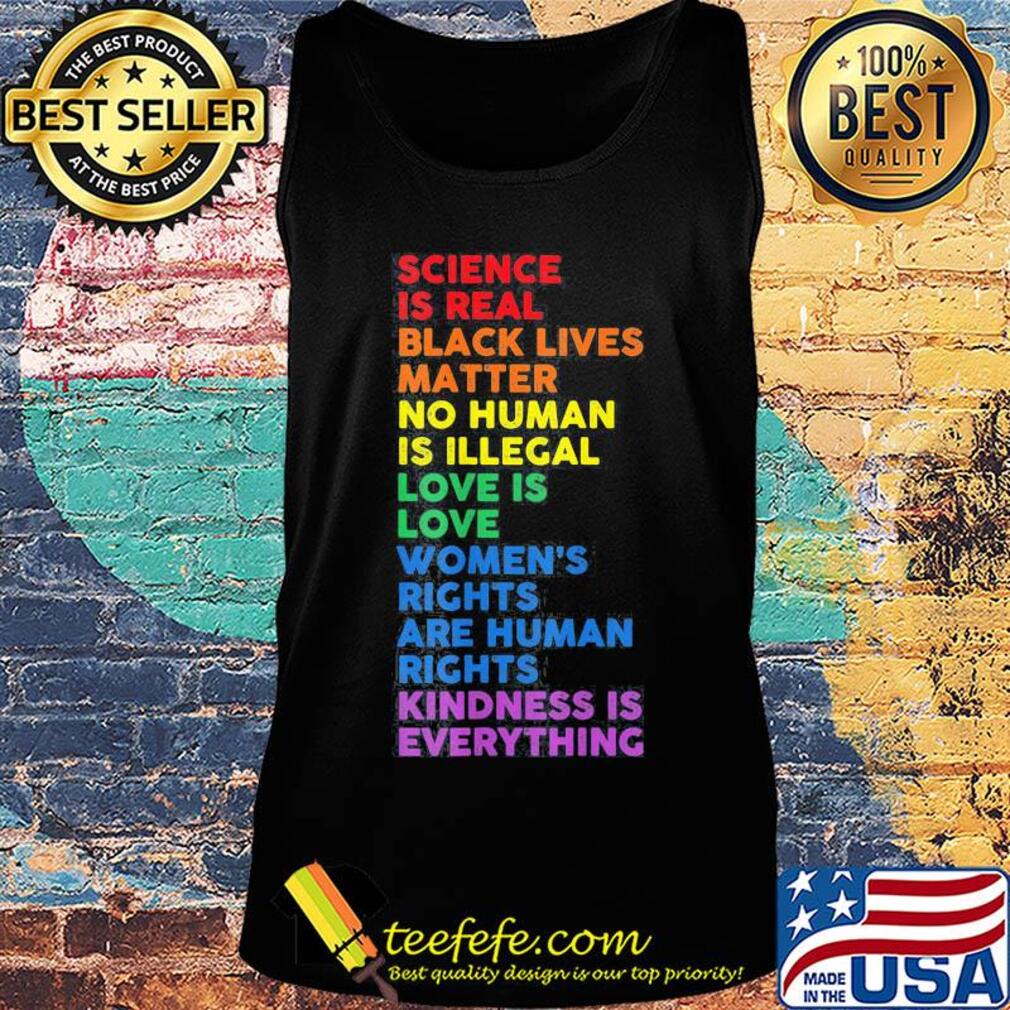 Science is real black lives matter no human is illegal love is love women's rights are human rights kindness is everything lgbt s Tank top Science is real black lives matter no human is illegal love is love women's rights are human rights kindness is everything lgbt s Tank top