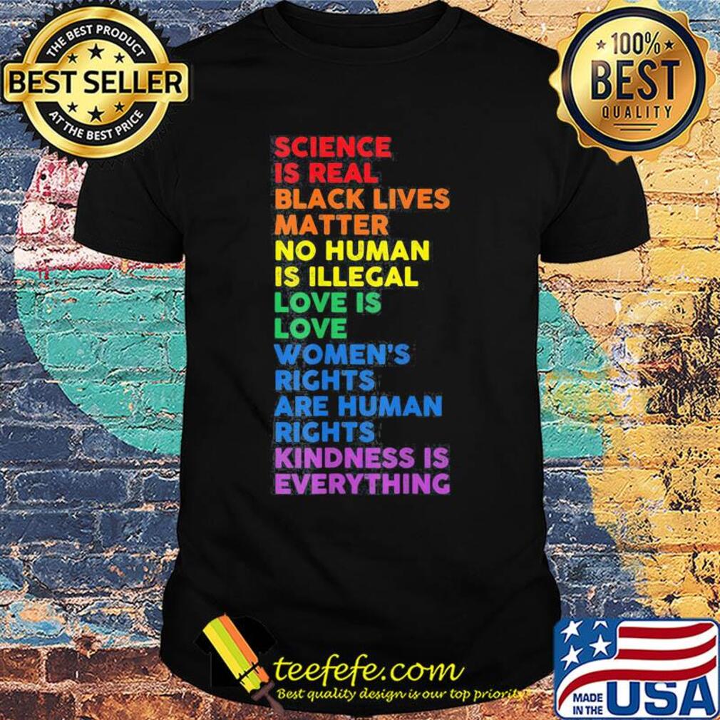 Science is real black lives matter no human is illegal love is love women's rights are human rights kindness is everything lgbt shirt