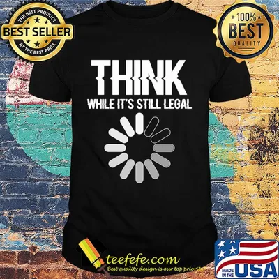 Science think while it's still legal shirt