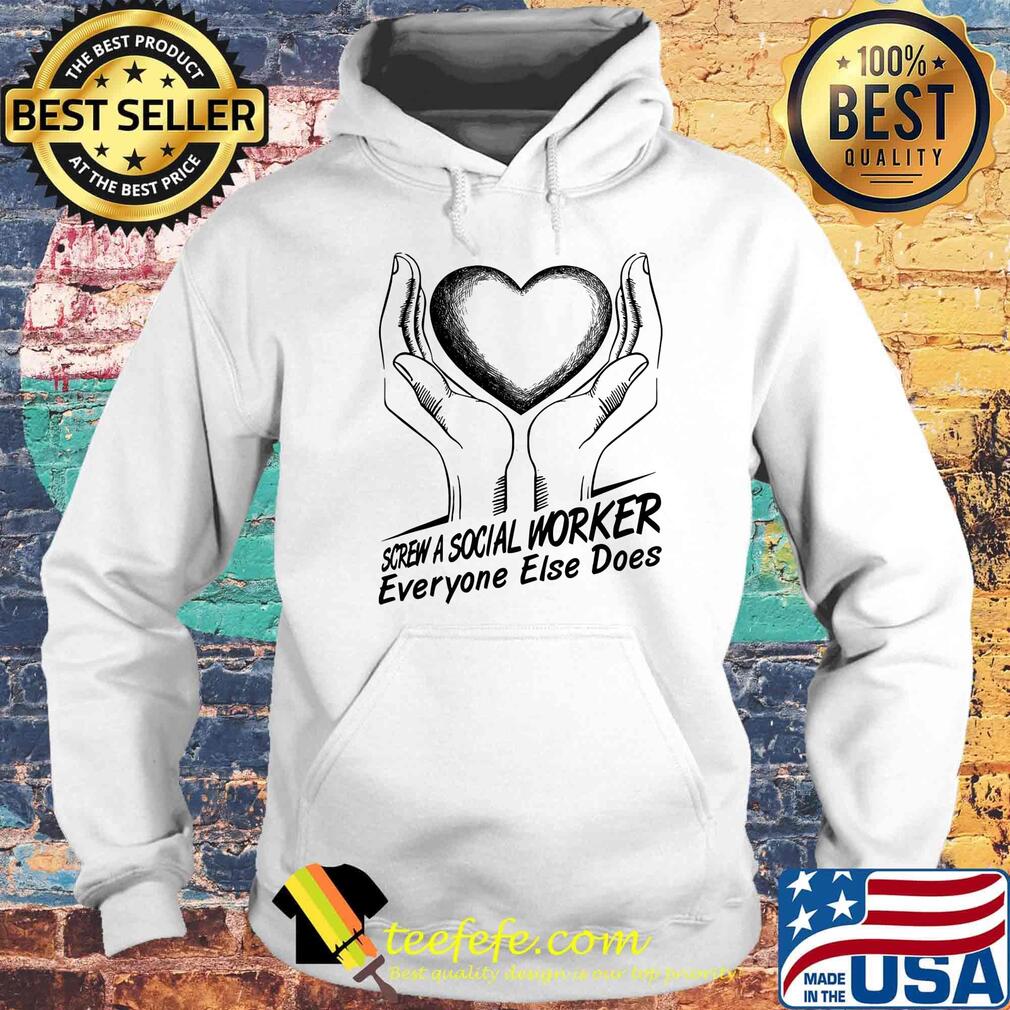 Screw a social worker everyone else does s Hoodie Screw a social worker everyone else does s Hoodie