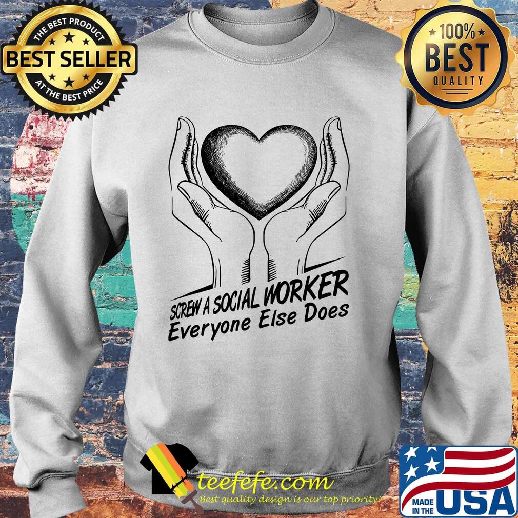 Screw a social worker everyone else does s Sweater Screw a social worker everyone else does s Sweater