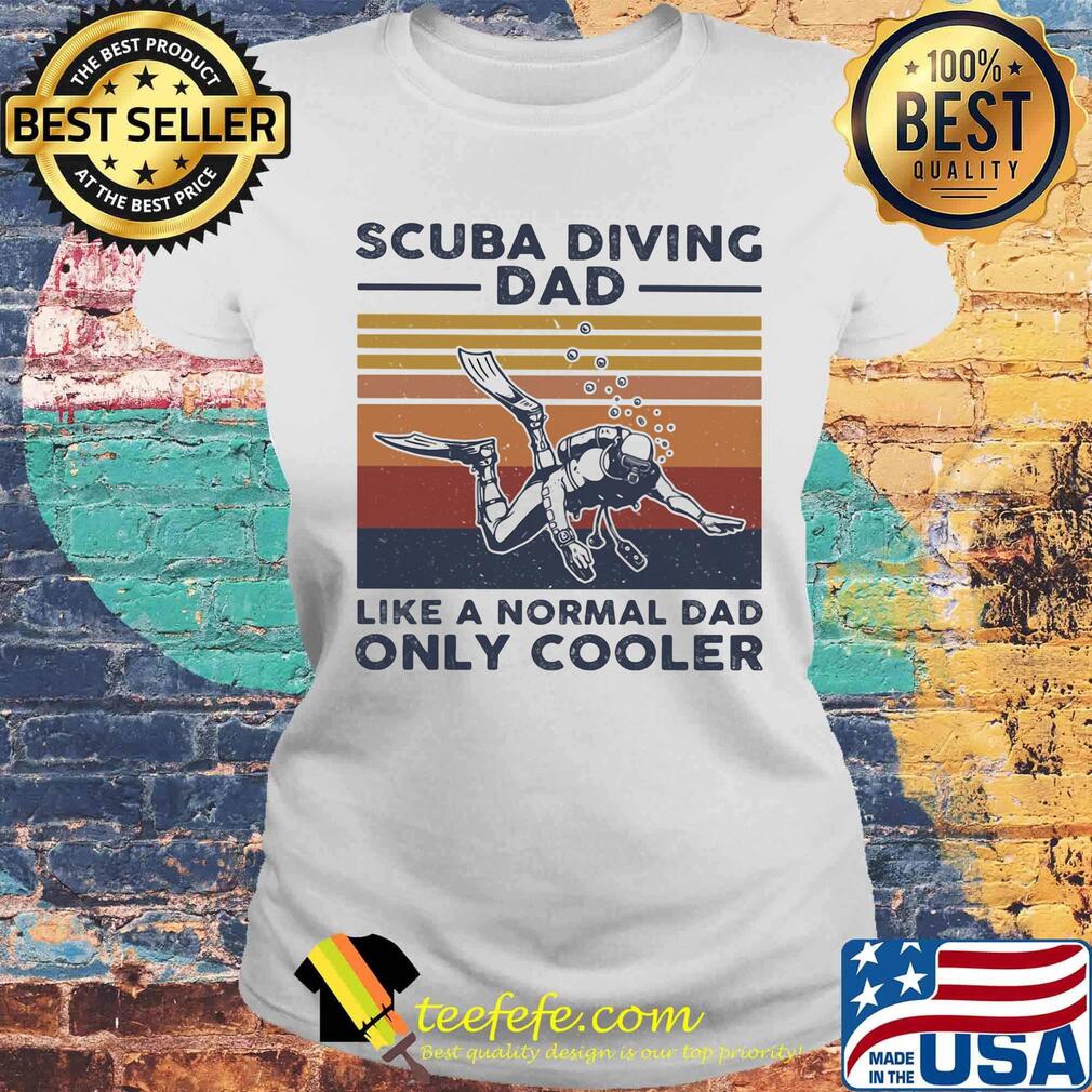 Scuba diving dad like a normal dad only cooler happy father's day vintage retro s Laides tee Scuba diving dad like a normal dad only cooler happy father's day vintage retro s Laides tee
