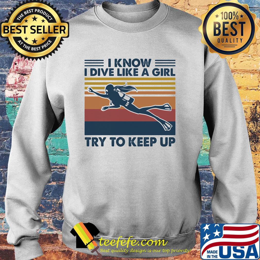 Scuba diving i know i dive like a girl try to keep up vintage retro s Sweater Scuba diving i know i dive like a girl try to keep up vintage retro s Sweater