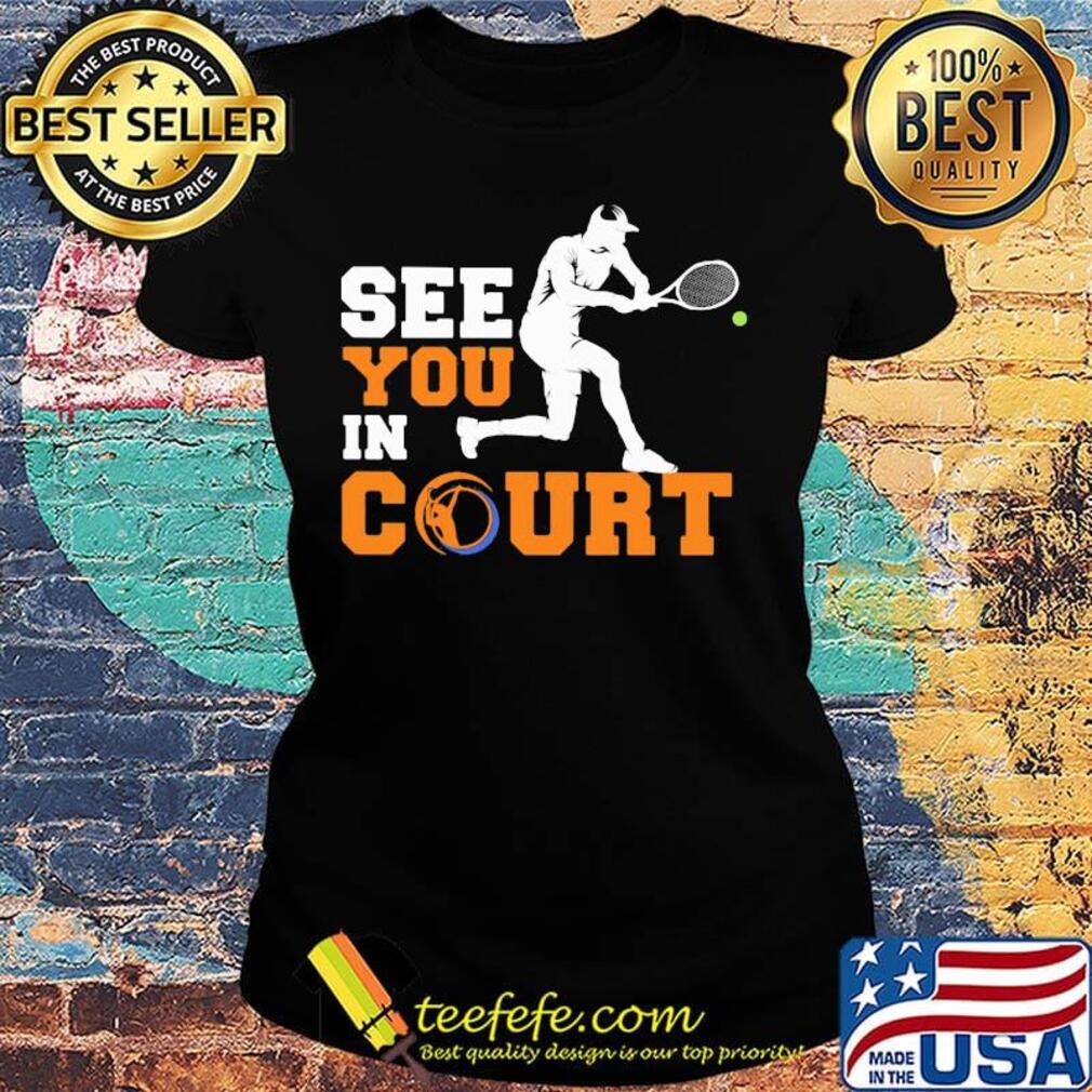 See you in court tennis s Ladies tee See you in court tennis s Ladies tee