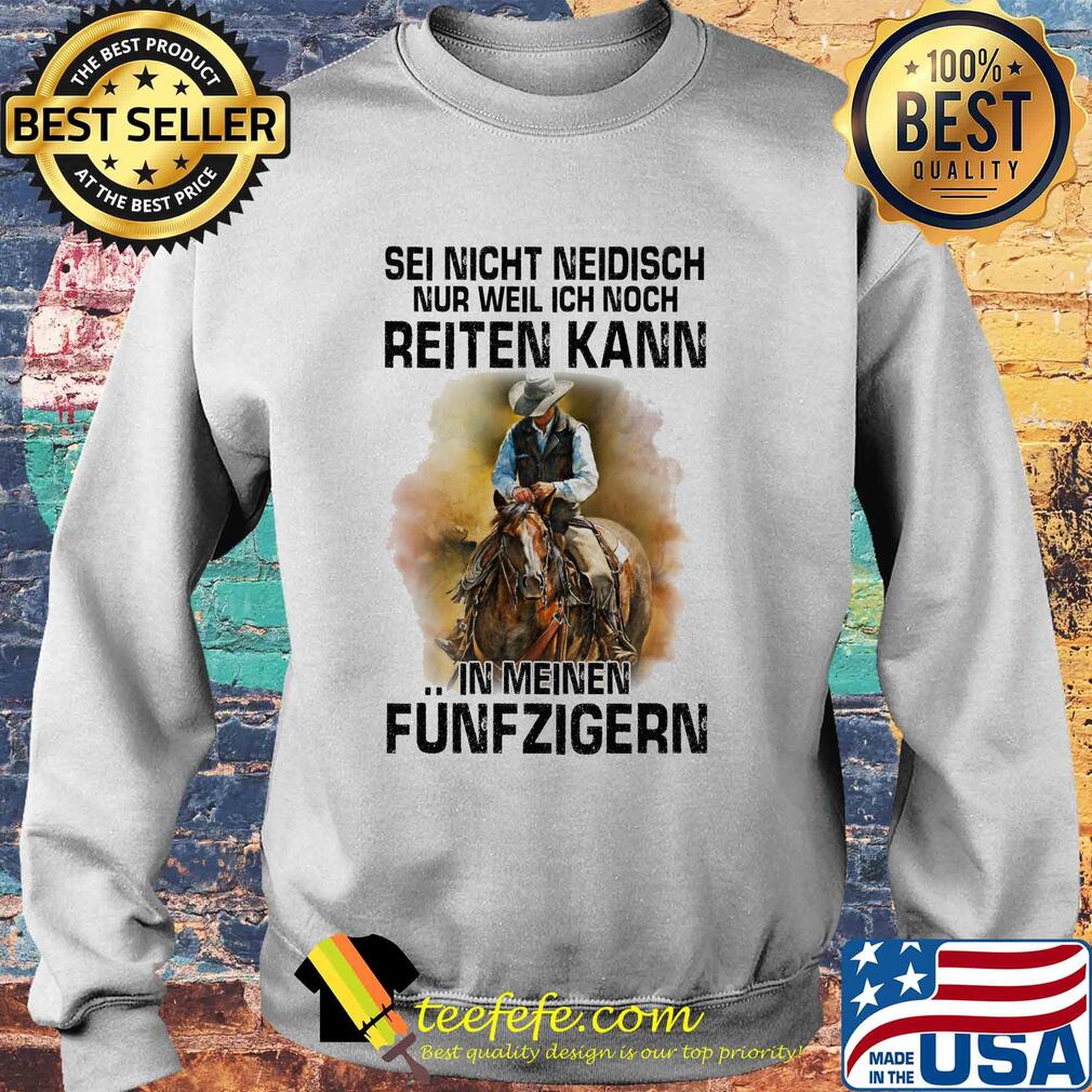 Sei nicht neidisch nur weil ich noch reiten kann in meinen funfzigern horse s Sweater Sei nicht neidisch nur weil ich noch reiten kann in meinen funfzigern horse s Sweater