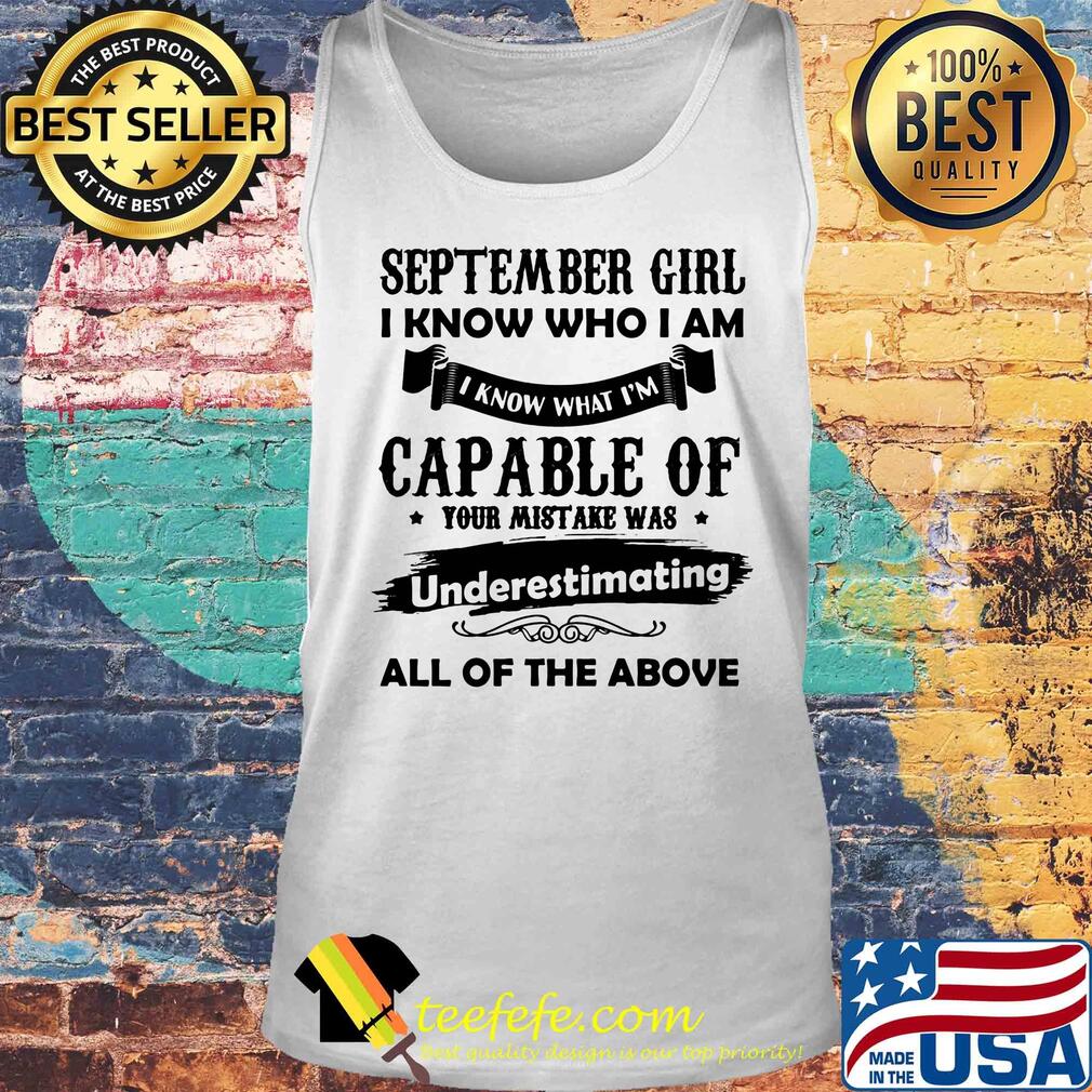 September girl i know who i am i know what i'm capable of your mistake was underestimating all of the above s Tank top September girl i know who i am i know what i'm capable of your mistake was underestimating all of the above s Tank top