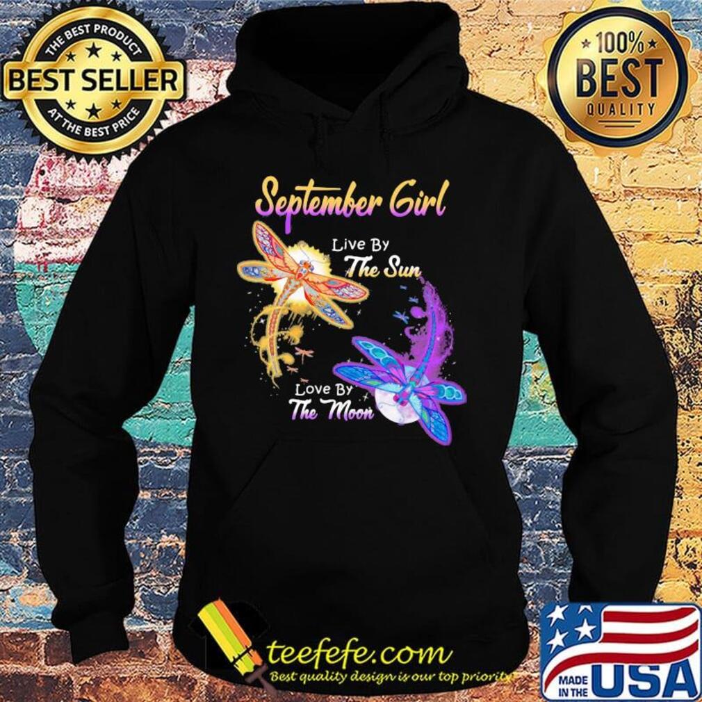 SEPTEMBER GIRL LIVE BY THE SUN LOVE BY THE MOON DRAGONFLY SHIRT Hoodie SEPTEMBER GIRL LIVE BY THE SUN LOVE BY THE MOON DRAGONFLY SHIRT Hoodie