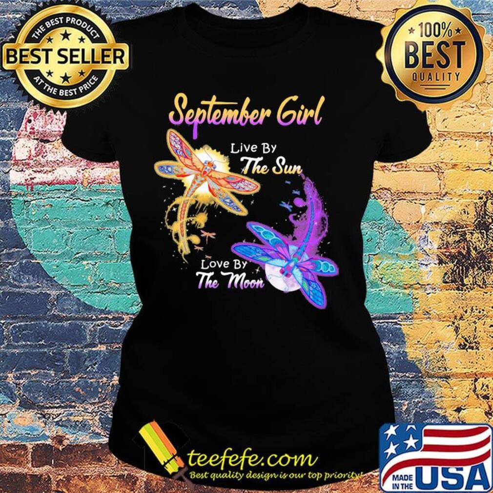 SEPTEMBER GIRL LIVE BY THE SUN LOVE BY THE MOON DRAGONFLY SHIRT Ladies tee SEPTEMBER GIRL LIVE BY THE SUN LOVE BY THE MOON DRAGONFLY SHIRT Ladies tee