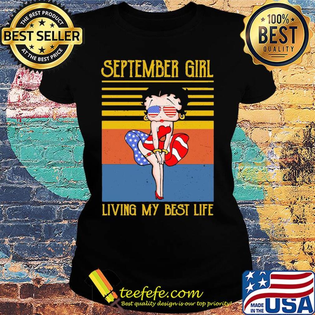 September girl living my best life vintage American flag veteran Independence Day s Ladies tee September girl living my best life vintage American flag veteran Independence Day s Ladies tee