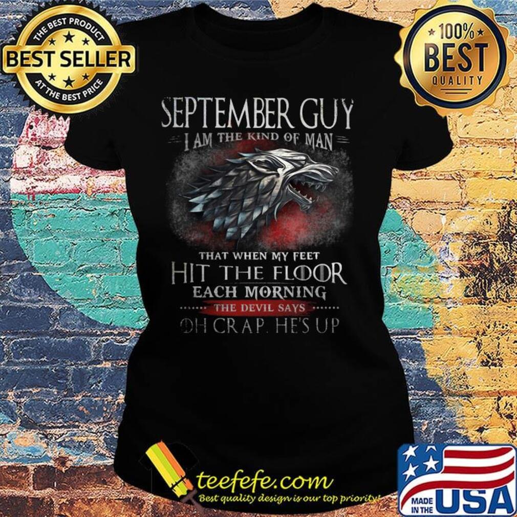 September The Kind Of Man That When My Feet Hit The Floor Each Moring The Devil Says Oh Crap He's UP Shirt Ladies tee September The Kind Of Man That When My Feet Hit The Floor Each Moring The Devil Says Oh Crap He's UP Shirt Ladies tee