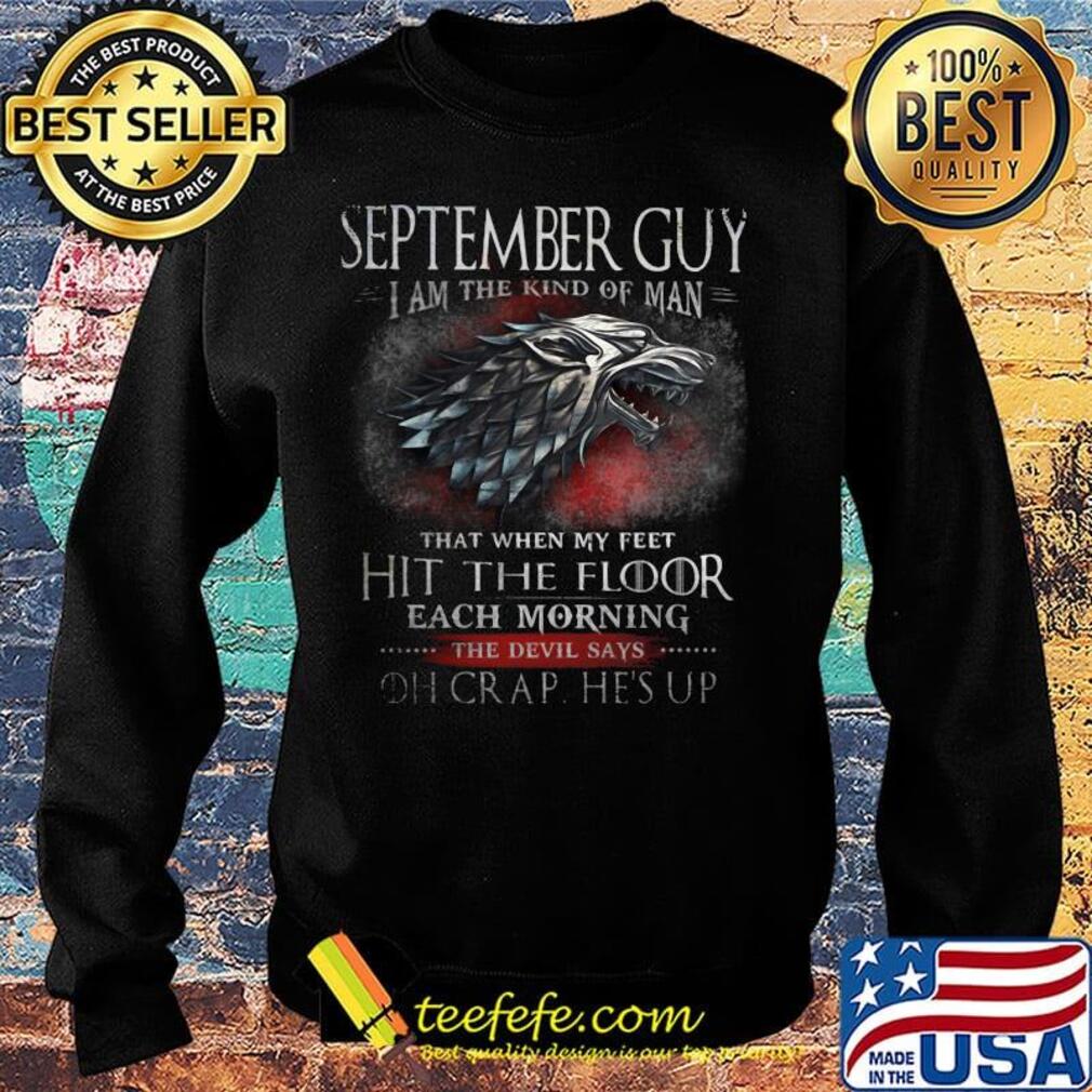 September The Kind Of Man That When My Feet Hit The Floor Each Moring The Devil Says Oh Crap He's UP Shirt Sweater September The Kind Of Man That When My Feet Hit The Floor Each Moring The Devil Says Oh Crap He's UP Shirt Sweater