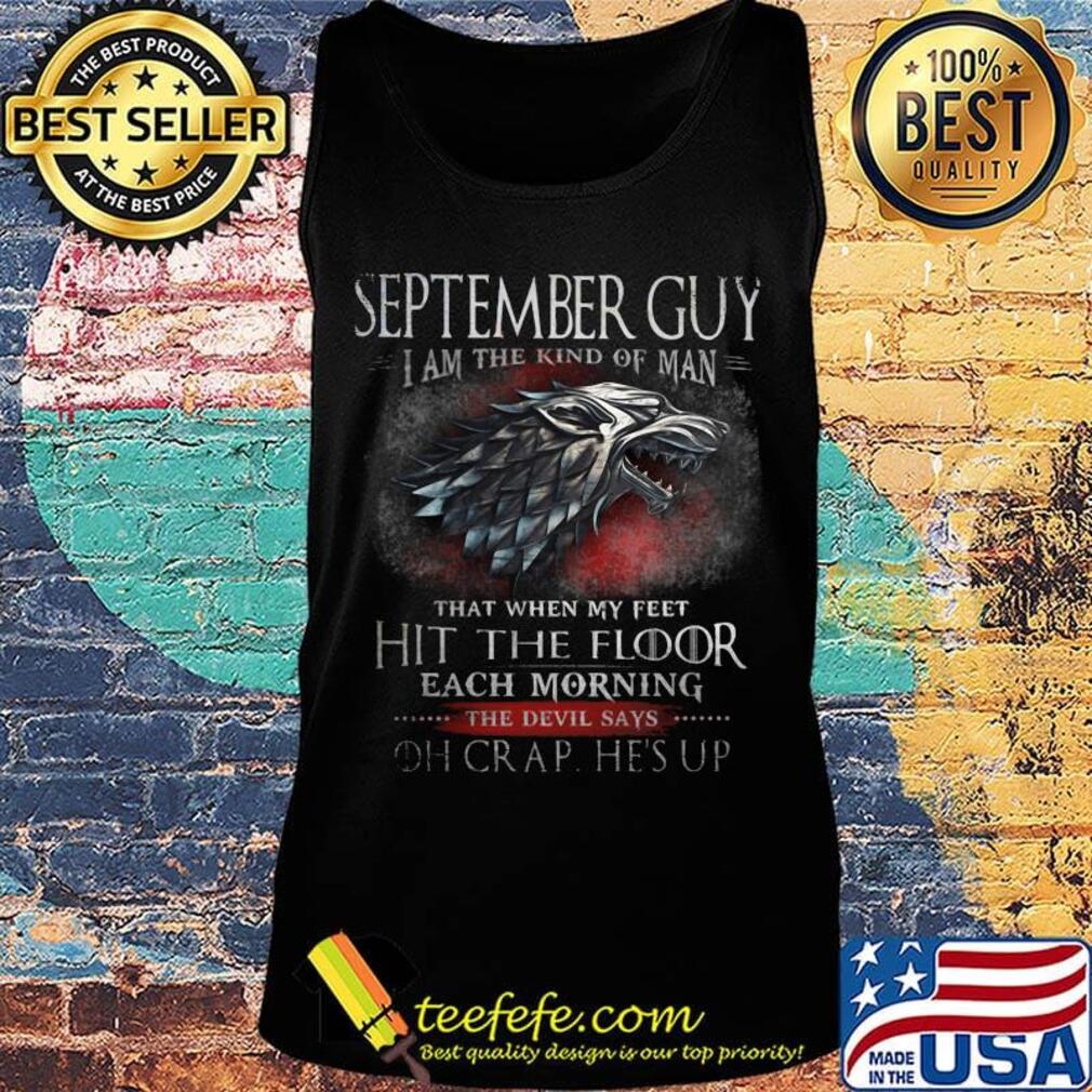 September The Kind Of Man That When My Feet Hit The Floor Each Moring The Devil Says Oh Crap He's UP Shirt Tank top September The Kind Of Man That When My Feet Hit The Floor Each Moring The Devil Says Oh Crap He's UP Shirt Tank top
