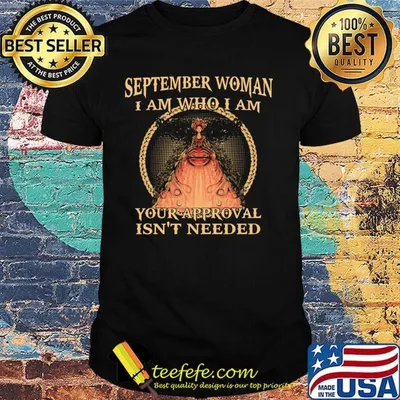September Woman I Am Who I Am Your Approval Isn't Needed Shirt