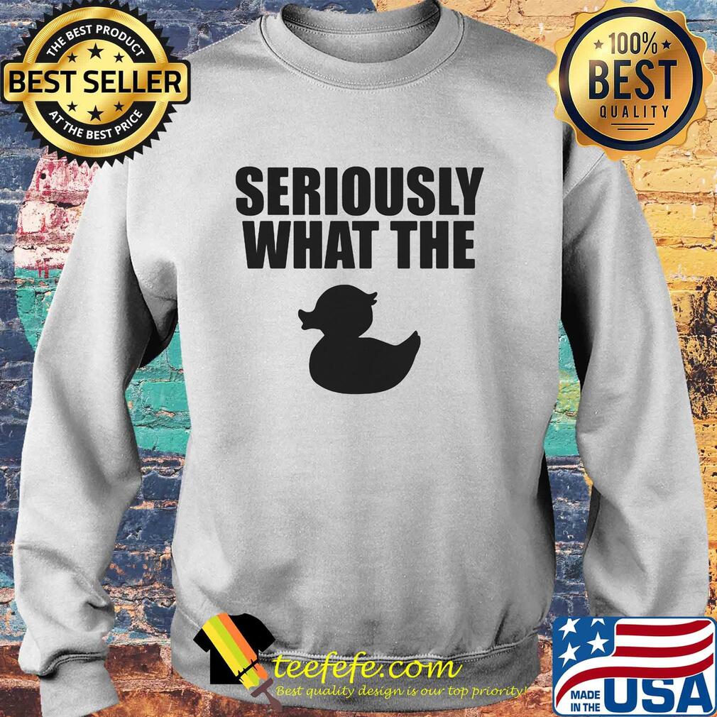 Seriously what the duck s Sweater Seriously what the duck s Sweater