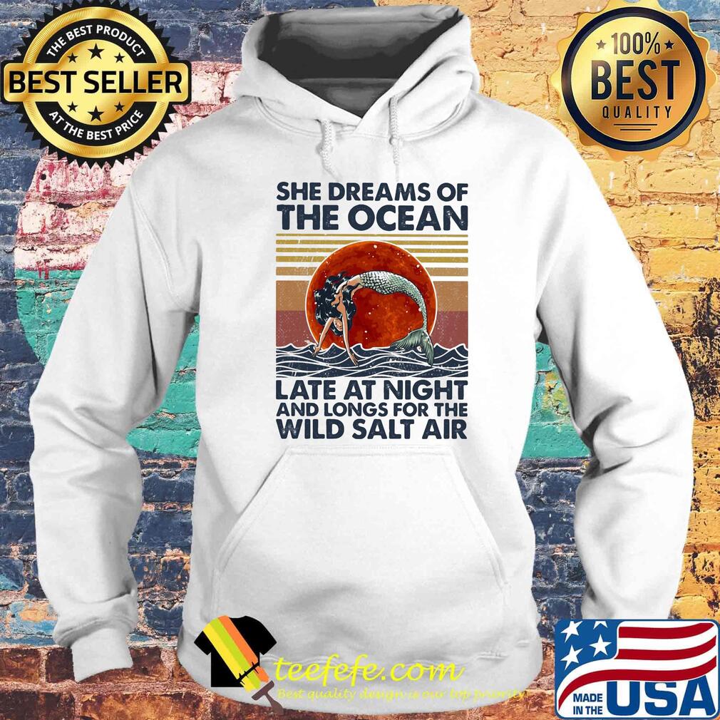 She Dreams Of The Ocean Late At Night And Longs For The Wild Salt Air Mermaid Moon Vintage Retro Shirt Hoodie She Dreams Of The Ocean Late At Night And Longs For The Wild Salt Air Mermaid Moon Vintage Retro Shirt Hoodie
