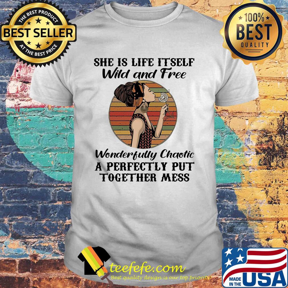 She is life itself wild and free wonderfully chaotic vintage retro shirt She is life itself wild and free wonderfully chaotic vintage retro shirt
