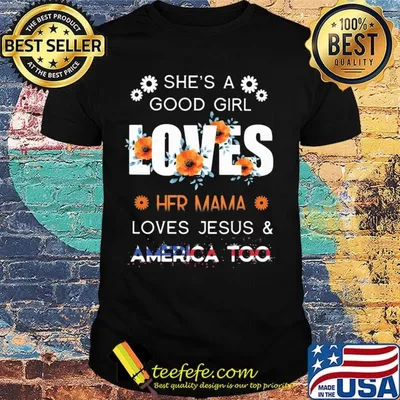 She's a good girl loves her mama loves jesus and america too independence day flowers shirt