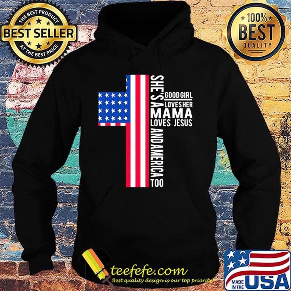 She's a good girl loves her mama loves jesus and American flag veteran Independence day s Hoodie She's a good girl loves her mama loves jesus and American flag veteran Independence day s Hoodie