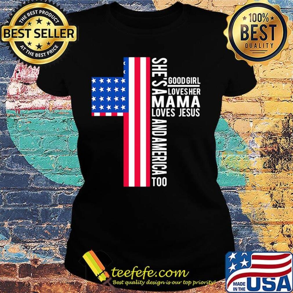 She's a good girl loves her mama loves jesus and American flag veteran Independence day s Ladies tee She's a good girl loves her mama loves jesus and American flag veteran Independence day s Ladies tee