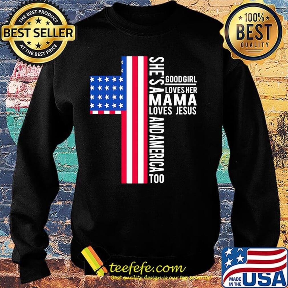 She's a good girl loves her mama loves jesus and American flag veteran Independence day s Sweater She's a good girl loves her mama loves jesus and American flag veteran Independence day s Sweater