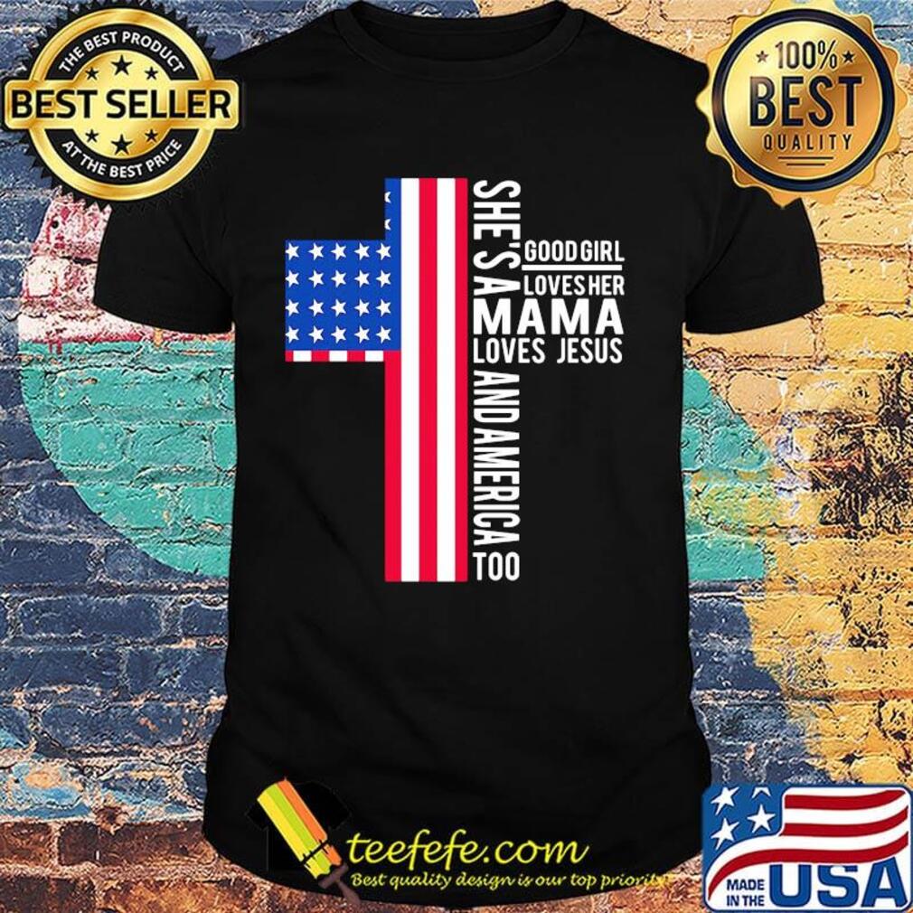 She's a good girl loves her mama loves jesus and American flag veteran Independence day shirt