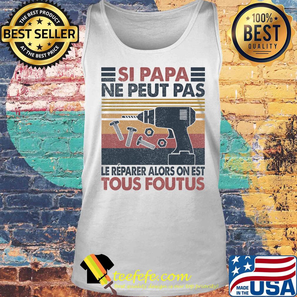 Si papa ne peut pas le reparer alors on est tous foutus vintage retro s Tank top Si papa ne peut pas le reparer alors on est tous foutus vintage retro s Tank top