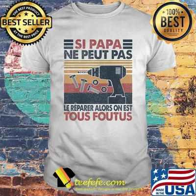 Si papa ne peut pas le reparer alors on est tous foutus vintage retro shirt