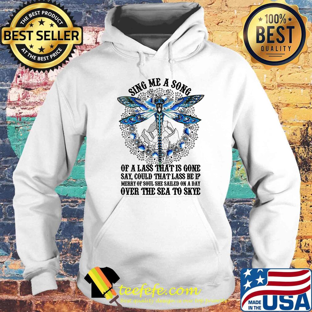 Sing Me A Song Of A Lass That Is Gone Dragonfly Shirt Hoodie Sing Me A Song Of A Lass That Is Gone Dragonfly Shirt Hoodie