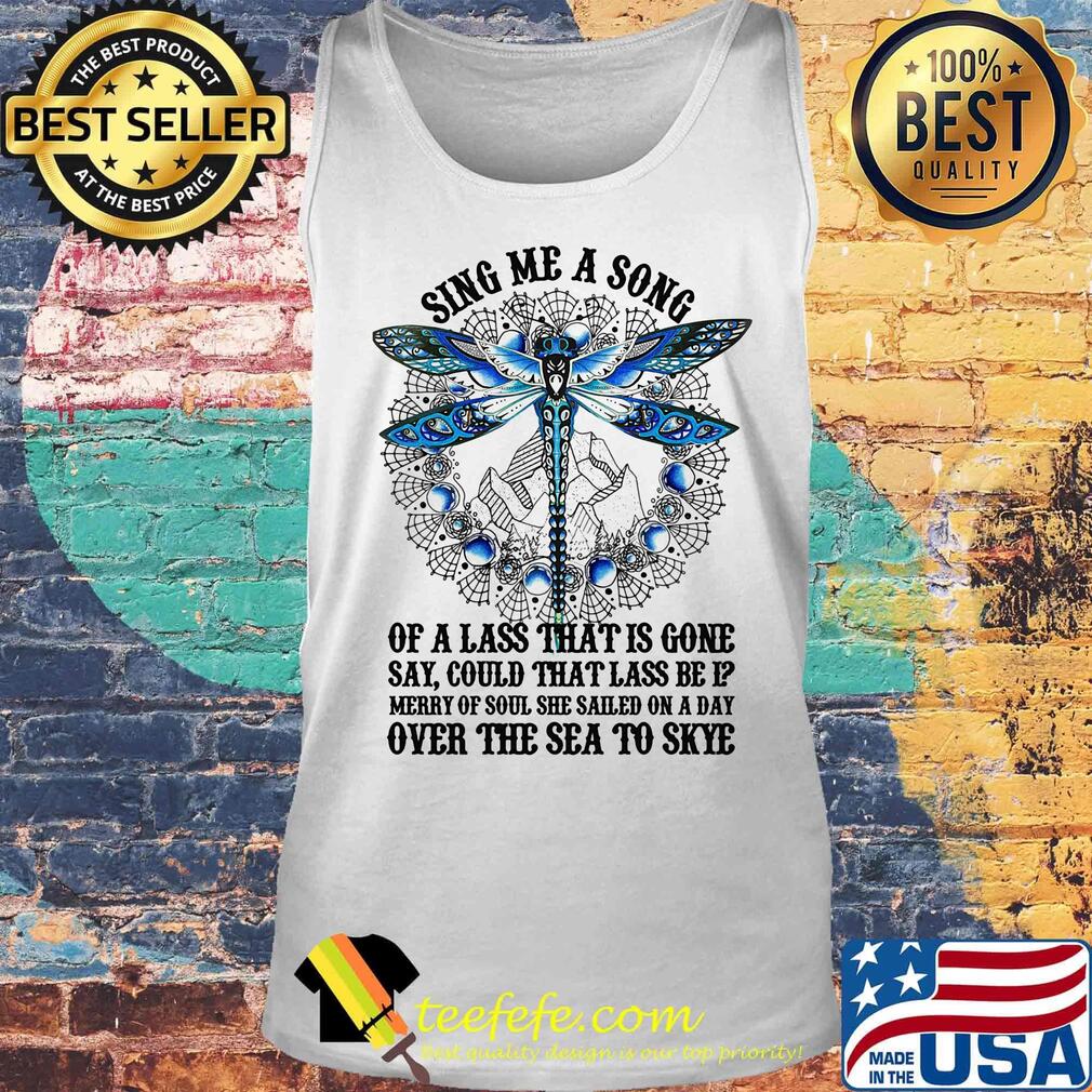 Sing Me A Song Of A Lass That Is Gone Dragonfly Shirt Tank top Sing Me A Song Of A Lass That Is Gone Dragonfly Shirt Tank top