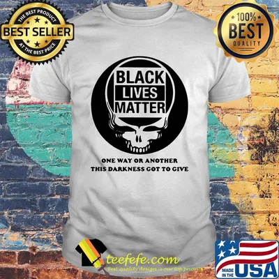 Skull black lives matter one way or another this darkness got to give shirt