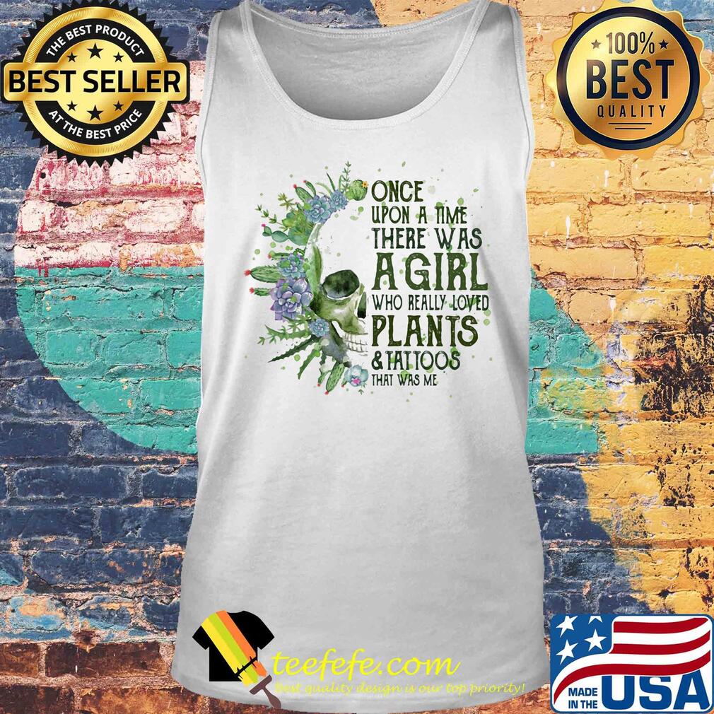 Skull cactus once upon a time there was a girl who really loves plants and tattoos that was me s Tank top Skull cactus once upon a time there was a girl who really loves plants and tattoos that was me s Tank top