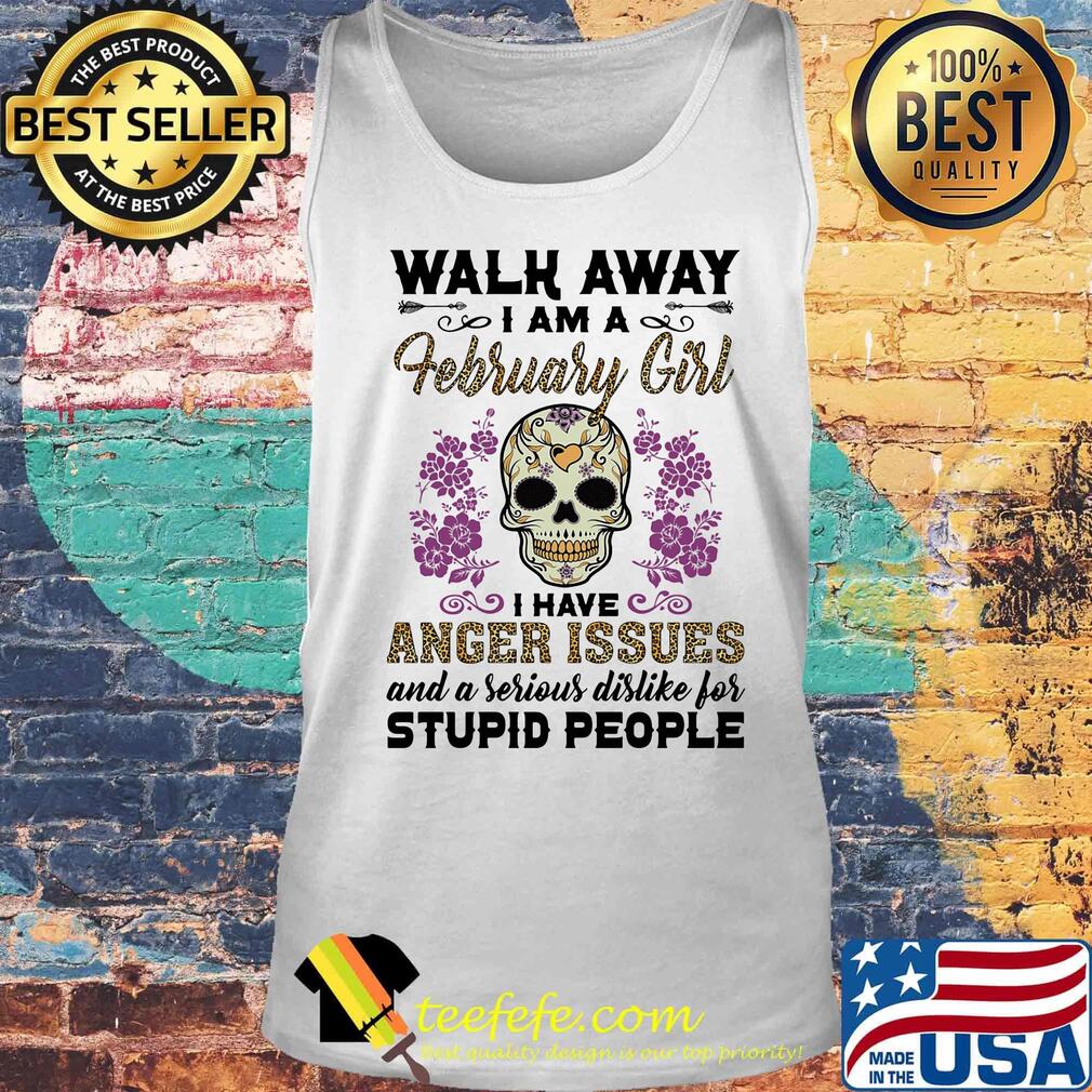 Skull death festival walk away I am a february girl I have anger issues and a serious dislike for stupid people s Tank top Skull death festival walk away I am a february girl I have anger issues and a serious dislike for stupid people s Tank top