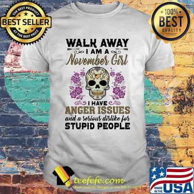 Skull death festival walk away I am a november girl I have anger issues and a serious dislike for stupid people shirt