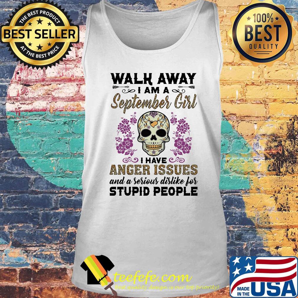 Skull death festival walk away I am a september girl I have anger issues and a serious dislike for stupid people s Tank top Skull death festival walk away I am a september girl I have anger issues and a serious dislike for stupid people s Tank top