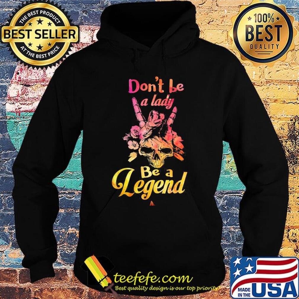 Skull don't be a lady be a legend s Hoodie Skull don't be a lady be a legend s Hoodie