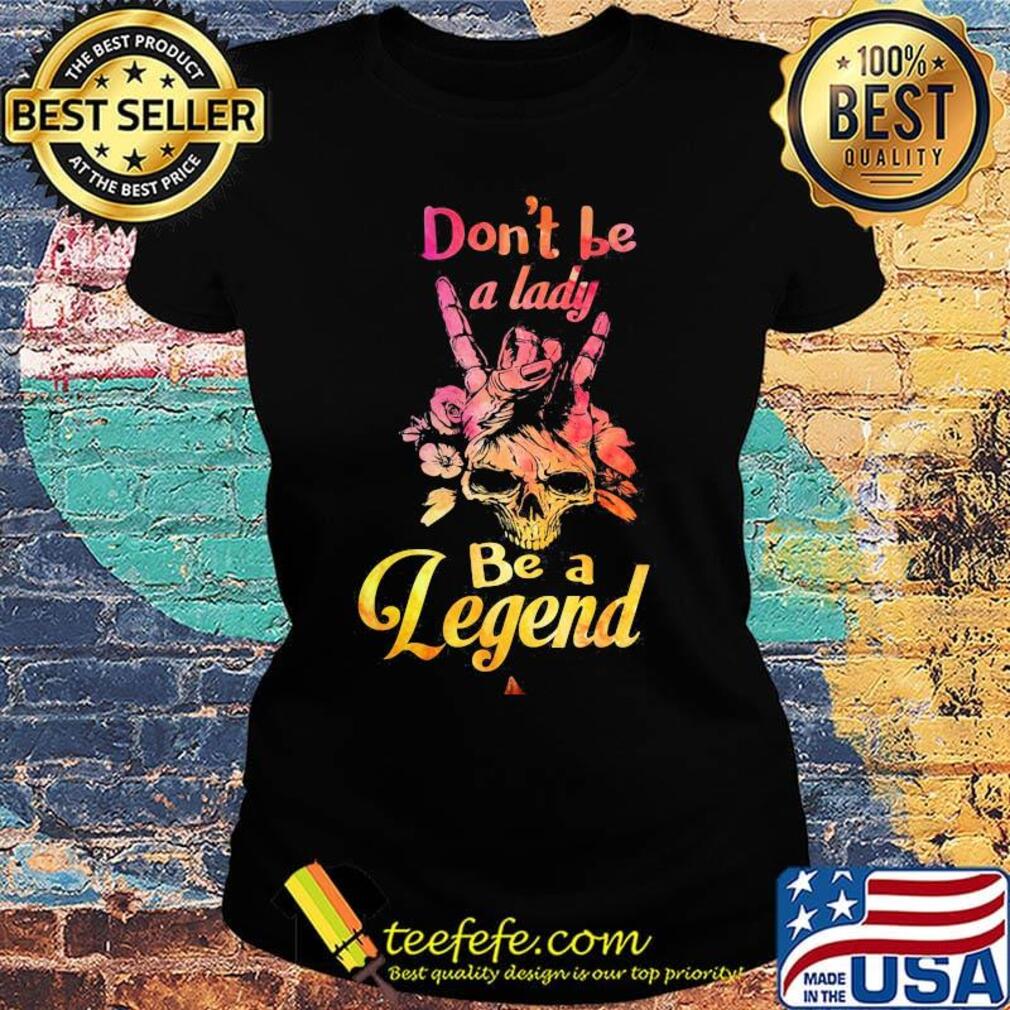 Skull don't be a lady be a legend s Ladies tee Skull don't be a lady be a legend s Ladies tee