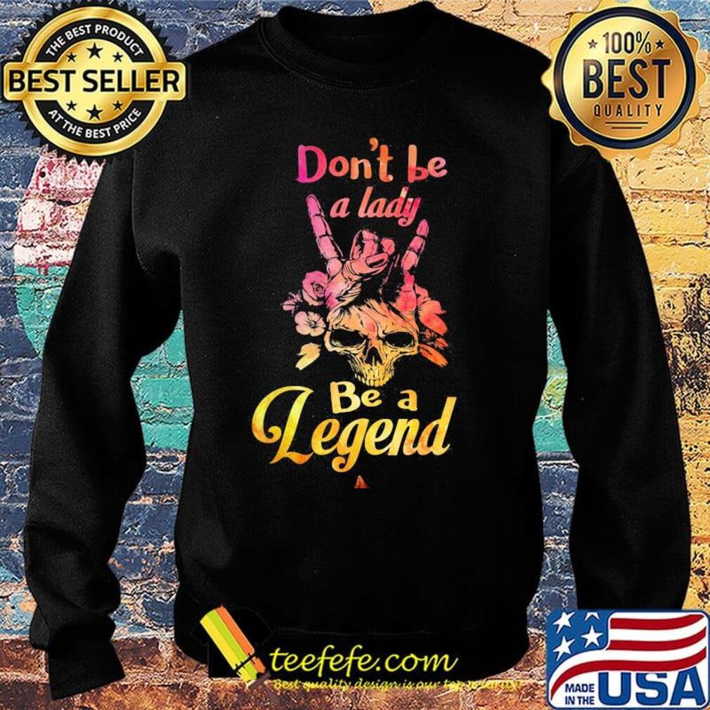 Skull don't be a lady be a legend s Sweater Skull don't be a lady be a legend s Sweater