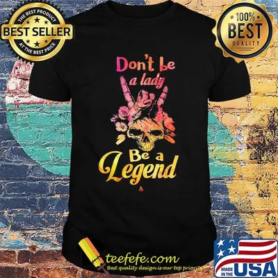 Skull don't be a lady be a legend shirt