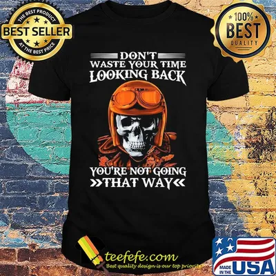 Skull don't waste your time looking back you're not going that way shirt