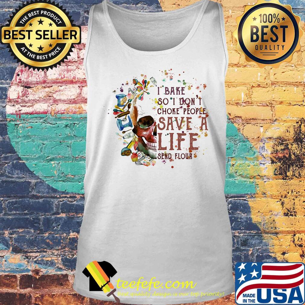 Skull i bake so i don't choke people save a life send flour s Tank top Skull i bake so i don't choke people save a life send flour s Tank top