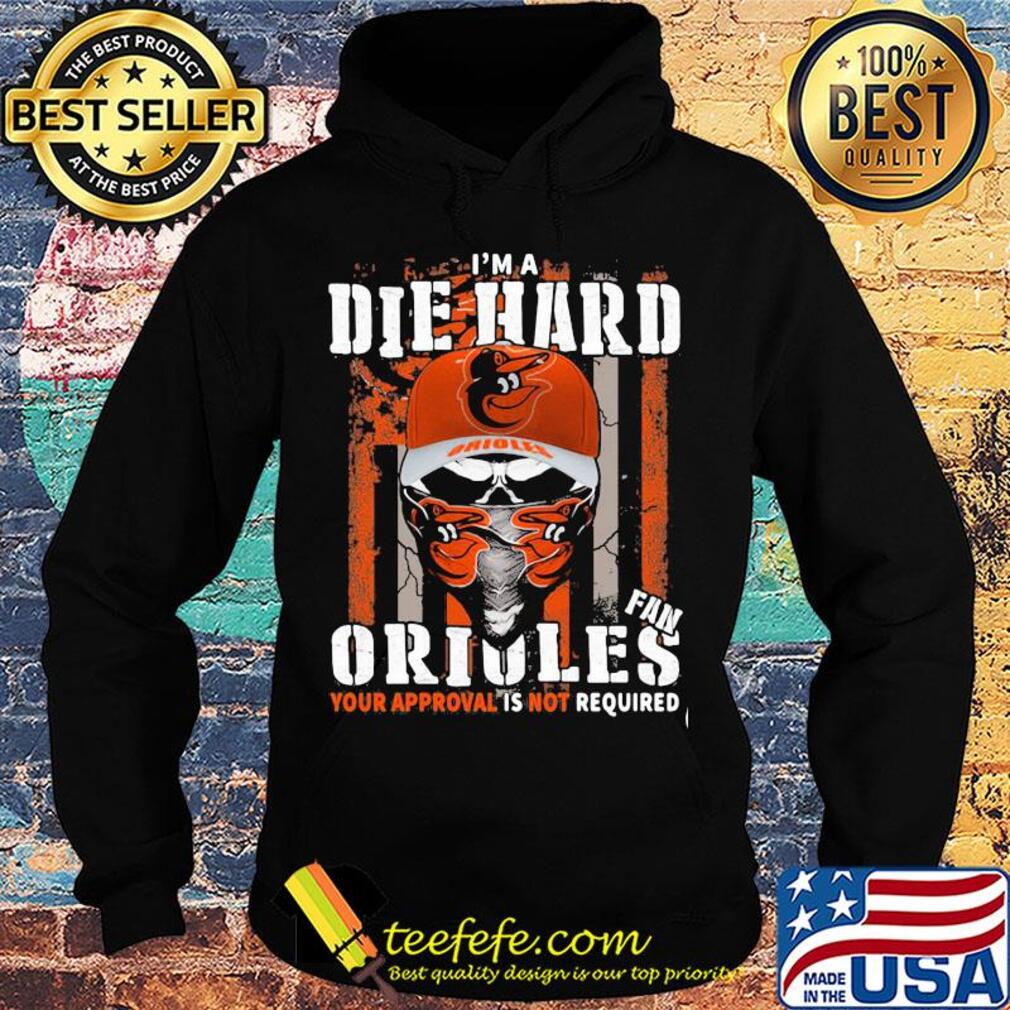 Skull I'm a die hard fan baltimore orioles your approval is not required american flag independence day s Hoodie Skull I'm a die hard fan baltimore orioles your approval is not required american flag independence day s Hoodie