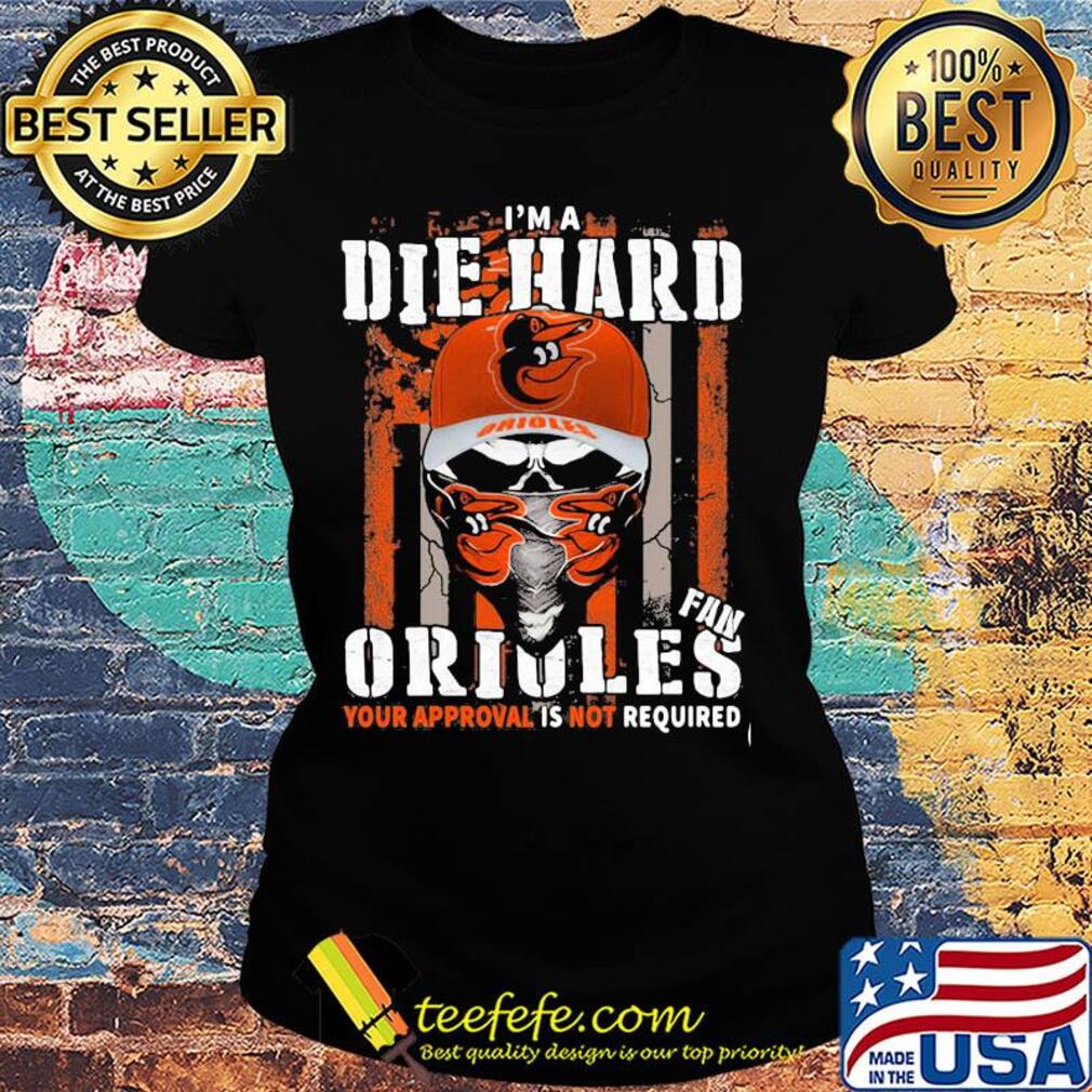 Skull I'm a die hard fan baltimore orioles your approval is not required american flag independence day s Ladies tee Skull I'm a die hard fan baltimore orioles your approval is not required american flag independence day s Ladies tee