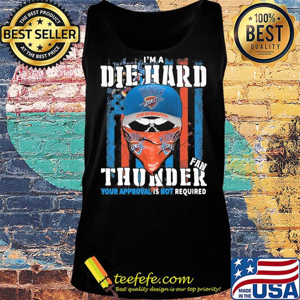 Skull I'm a die hard fan oklahoma city thunder your approval is not required american flag independence day s Tank top Skull I'm a die hard fan oklahoma city thunder your approval is not required american flag independence day s Tank top