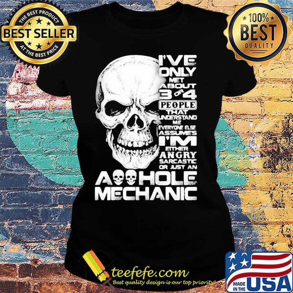 Skull I've only met about 3 or 4 people that understand me everyone else assumes I'm either angry sarcastic or just an aoohole mechanic s Ladies tee Skull I've only met about 3 or 4 people that understand me everyone else assumes I'm either angry sarcastic or just an aoohole mechanic s Ladies tee