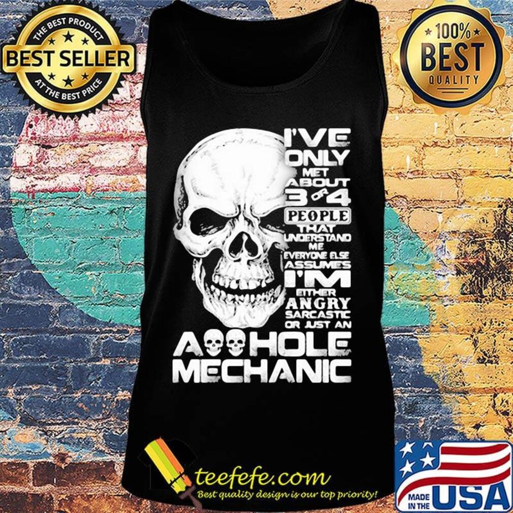Skull I've only met about 3 or 4 people that understand me everyone else assumes I'm either angry sarcastic or just an aoohole mechanic s Tank top Skull I've only met about 3 or 4 people that understand me everyone else assumes I'm either angry sarcastic or just an aoohole mechanic s Tank top